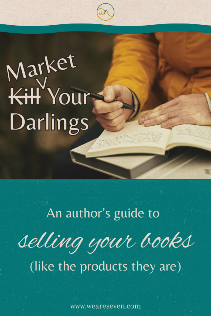 Market Your Darlings | How to sell books like the products they are | weareseven.com